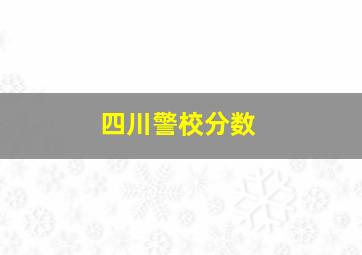 四川警校分数