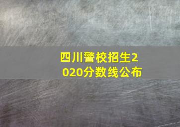 四川警校招生2020分数线公布