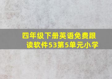 四年级下册英语免费跟读软件53第5单元小学