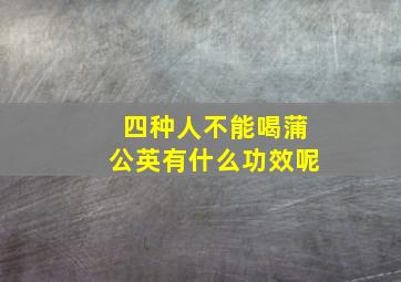 四种人不能喝蒲公英有什么功效呢