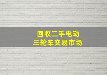 回收二手电动三轮车交易市场