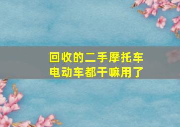 回收的二手摩托车电动车都干嘛用了