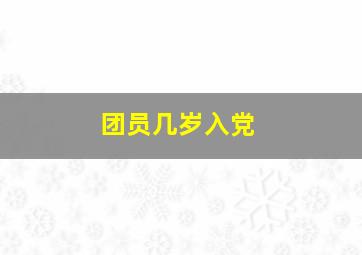 团员几岁入党