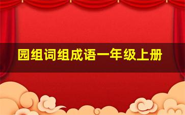 园组词组成语一年级上册