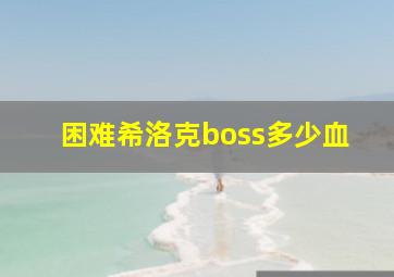 困难希洛克boss多少血