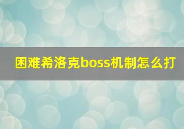 困难希洛克boss机制怎么打