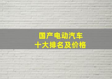 国产电动汽车十大排名及价格