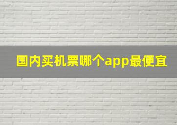 国内买机票哪个app最便宜