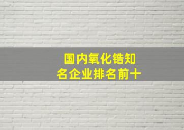 国内氧化锆知名企业排名前十