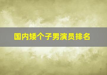 国内矮个子男演员排名