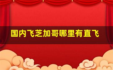 国内飞芝加哥哪里有直飞