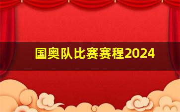 国奥队比赛赛程2024