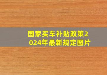 国家买车补贴政策2024年最新规定图片