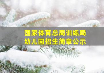 国家体育总局训练局幼儿园招生简章公示