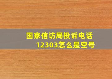 国家信访局投诉电话12303怎么是空号