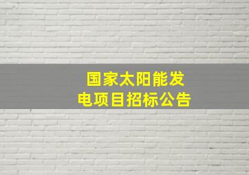 国家太阳能发电项目招标公告