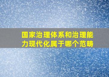 国家治理体系和治理能力现代化属于哪个范畴