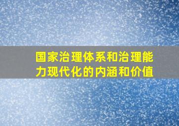 国家治理体系和治理能力现代化的内涵和价值