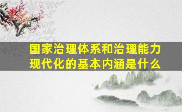 国家治理体系和治理能力现代化的基本内涵是什么