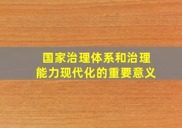 国家治理体系和治理能力现代化的重要意义