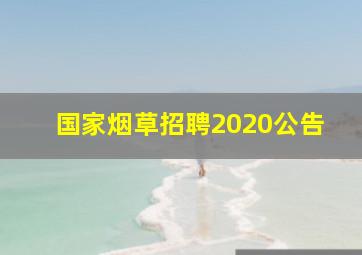 国家烟草招聘2020公告