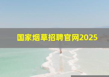 国家烟草招聘官网2025