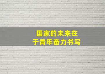 国家的未来在于青年奋力书写