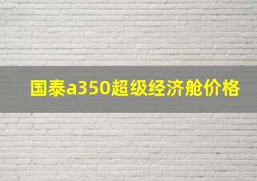 国泰a350超级经济舱价格