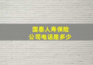 国泰人寿保险公司电话是多少