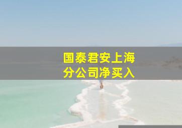 国泰君安上海分公司净买入