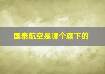 国泰航空是哪个旗下的