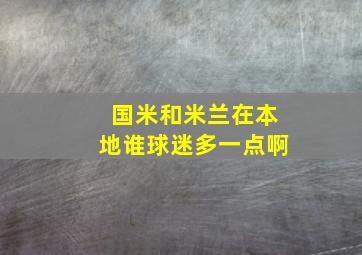 国米和米兰在本地谁球迷多一点啊