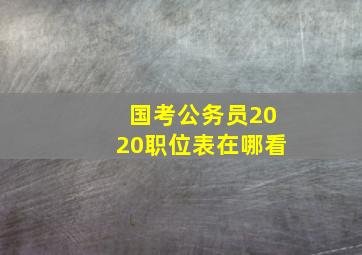 国考公务员2020职位表在哪看