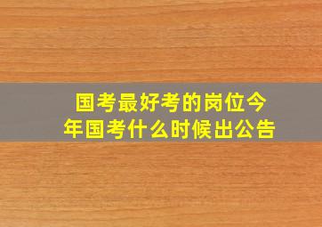 国考最好考的岗位今年国考什么时候出公告