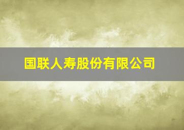 国联人寿股份有限公司