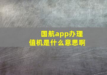 国航app办理值机是什么意思啊