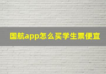 国航app怎么买学生票便宜