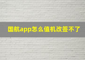 国航app怎么值机改签不了