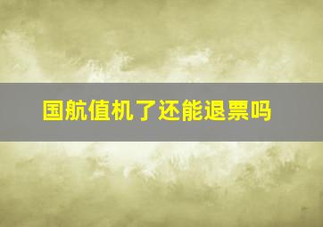 国航值机了还能退票吗