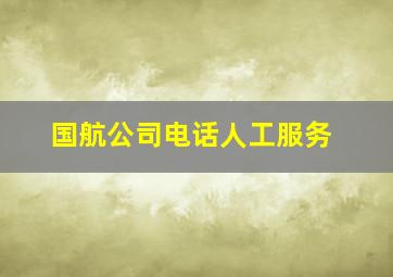 国航公司电话人工服务