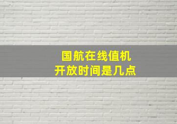 国航在线值机开放时间是几点