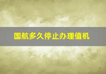 国航多久停止办理值机