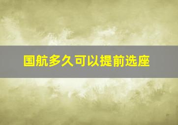 国航多久可以提前选座