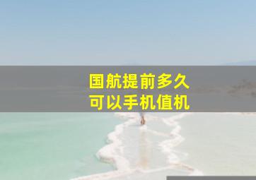 国航提前多久可以手机值机