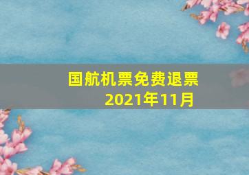 国航机票免费退票2021年11月