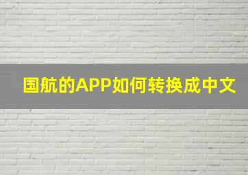 国航的APP如何转换成中文