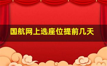 国航网上选座位提前几天