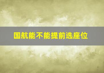 国航能不能提前选座位