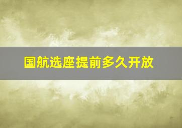 国航选座提前多久开放