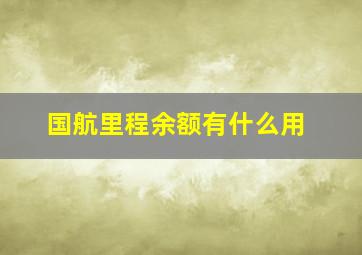 国航里程余额有什么用